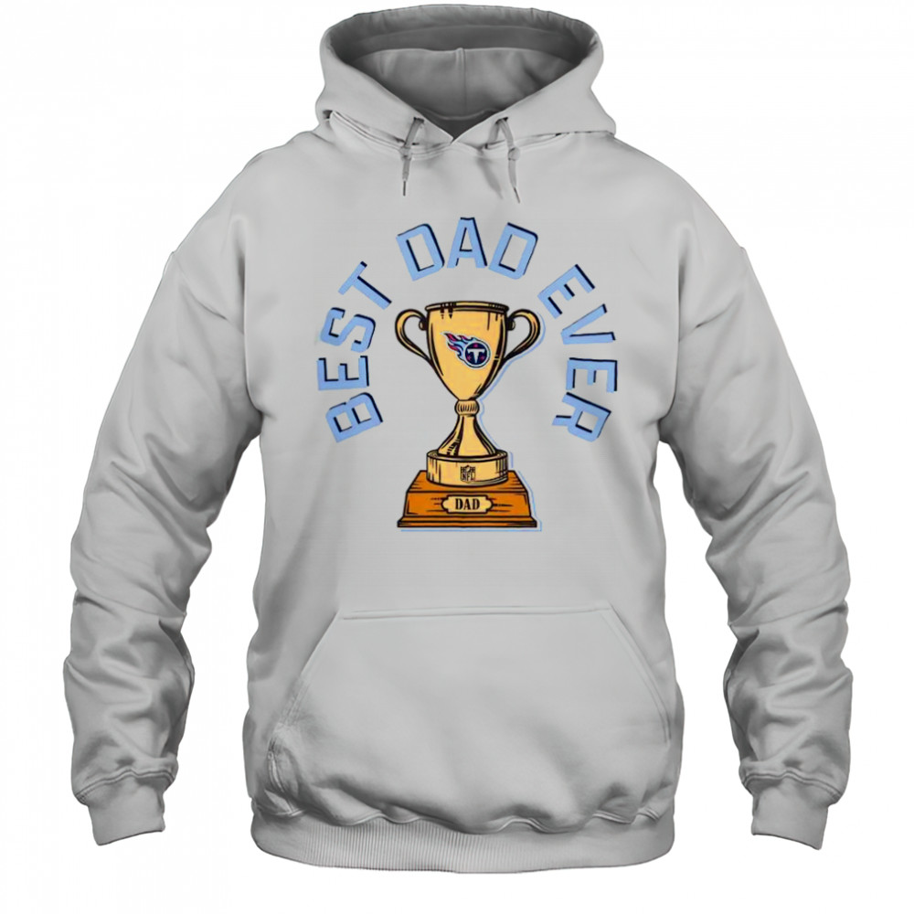 Tennessee Titans Best Dad Ever Trophy T-Shirt Hoodie
