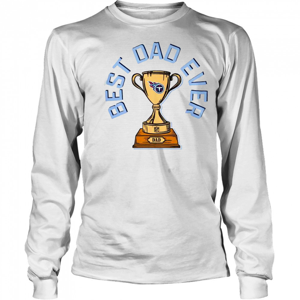 Tennessee Titans Best Dad Ever Trophy T-Shirt Long Sleeved