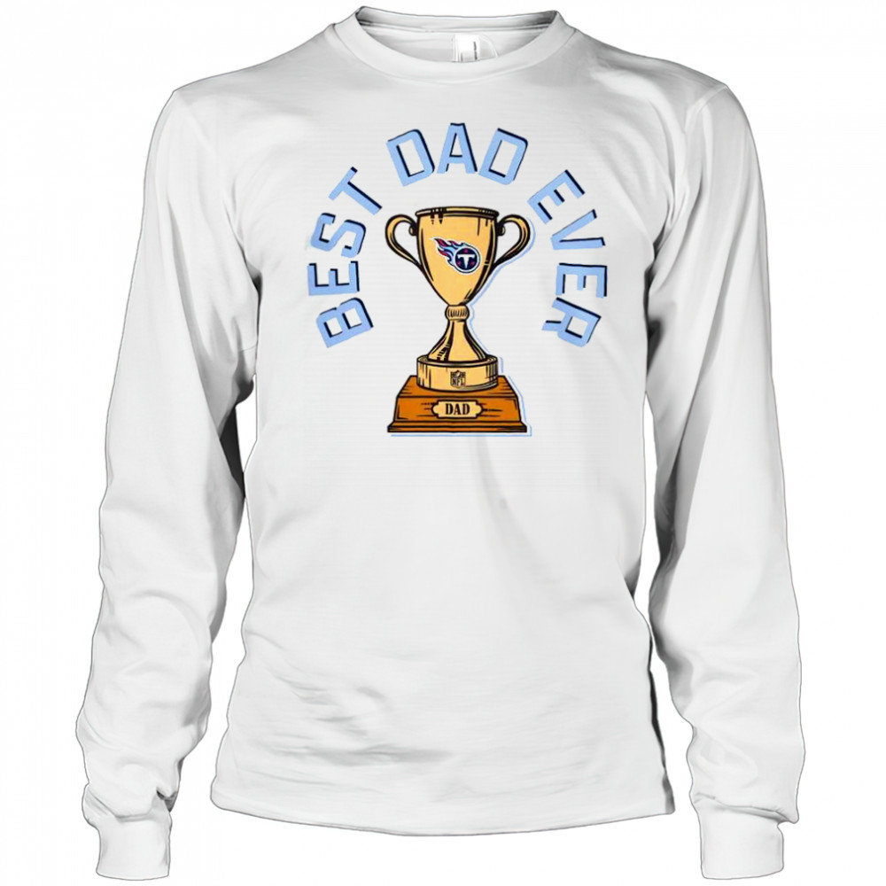 Tennessee Titans Best Dad Ever Trophy T-Shirt Long Sleeved