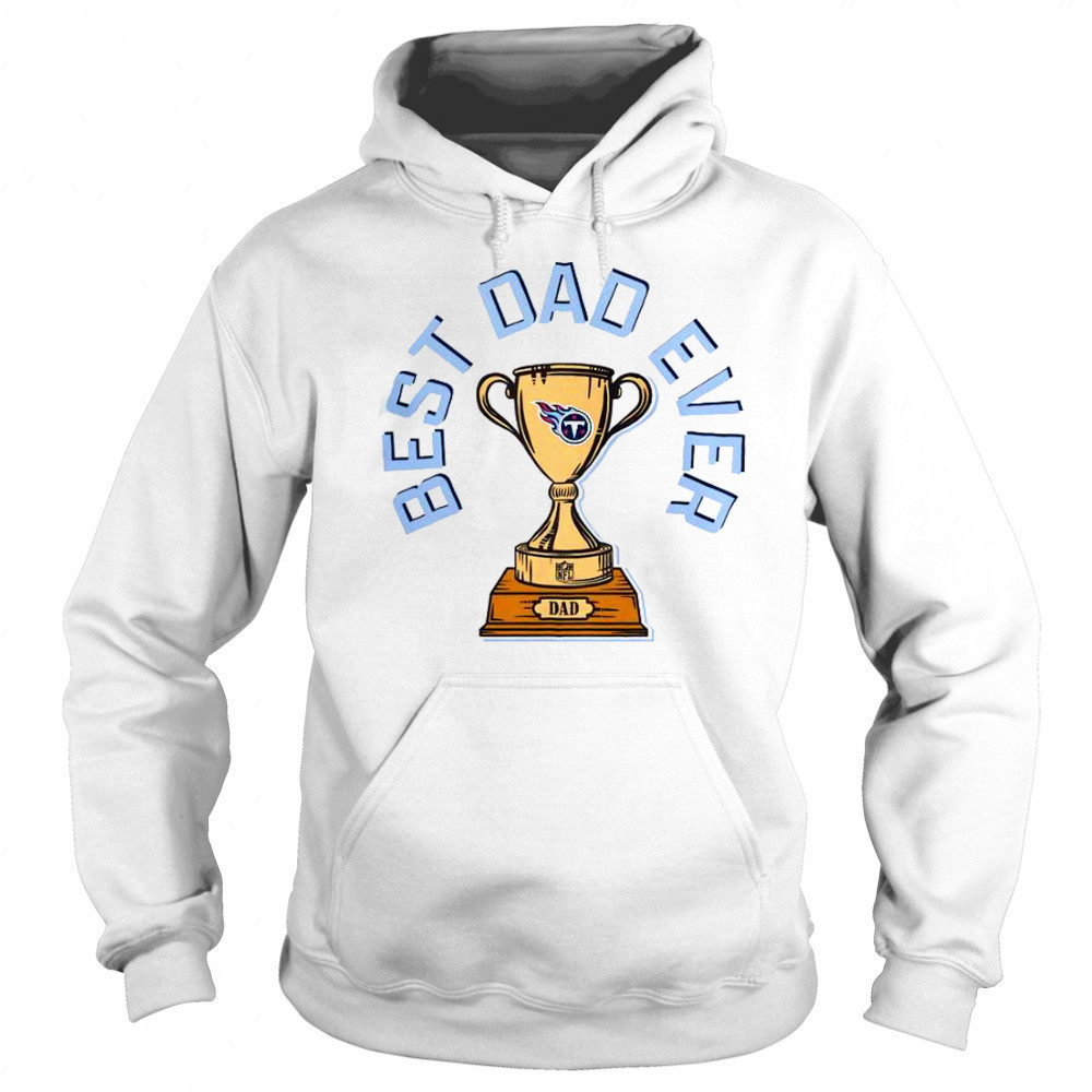Tennessee Titans Best Dad Ever Trophy T-Shirt Sweatshirt