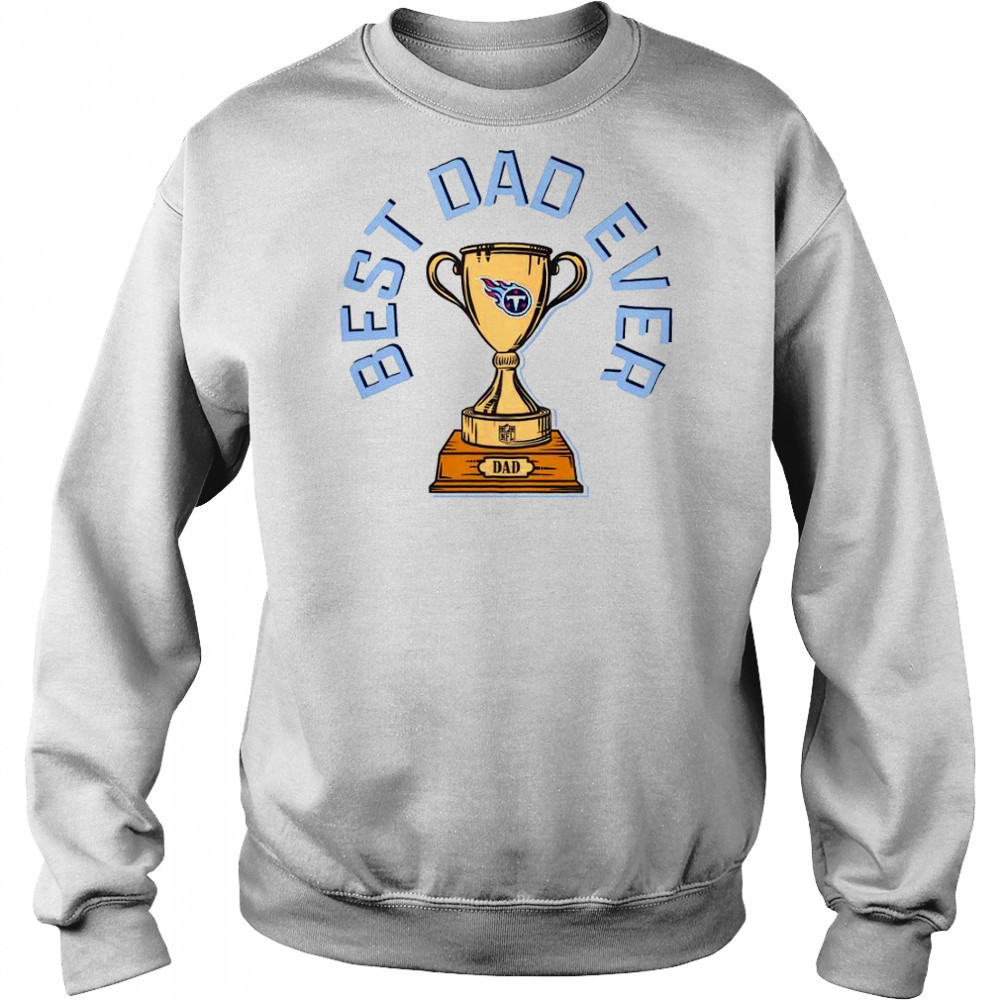 Tennessee Titans Best Dad Ever Trophy T-Shirt Hoodie