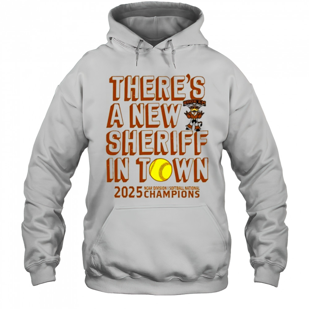 Texas Longhorns NCAA D1 Softball National Champions 2025 there’s a new sheriff in town shirt Hoodie