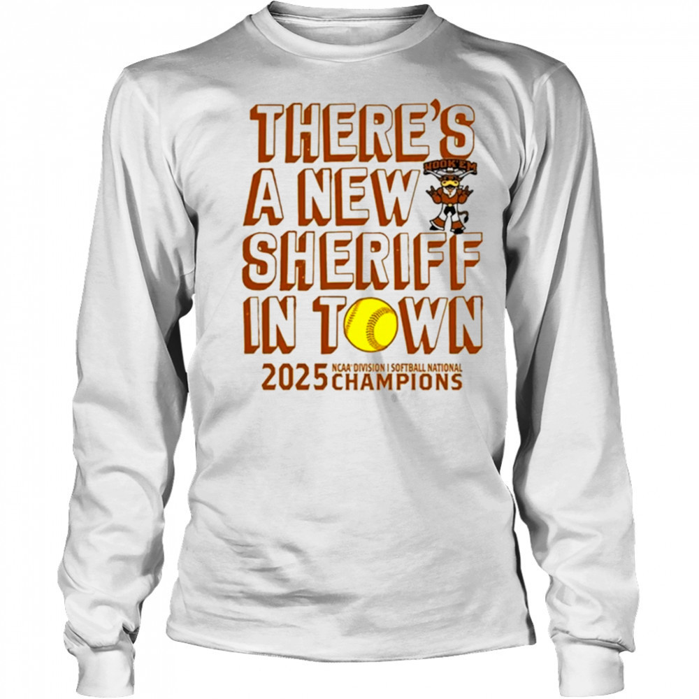 Texas Longhorns NCAA D1 Softball National Champions 2025 there’s a new sheriff in town shirt Long Sleeved