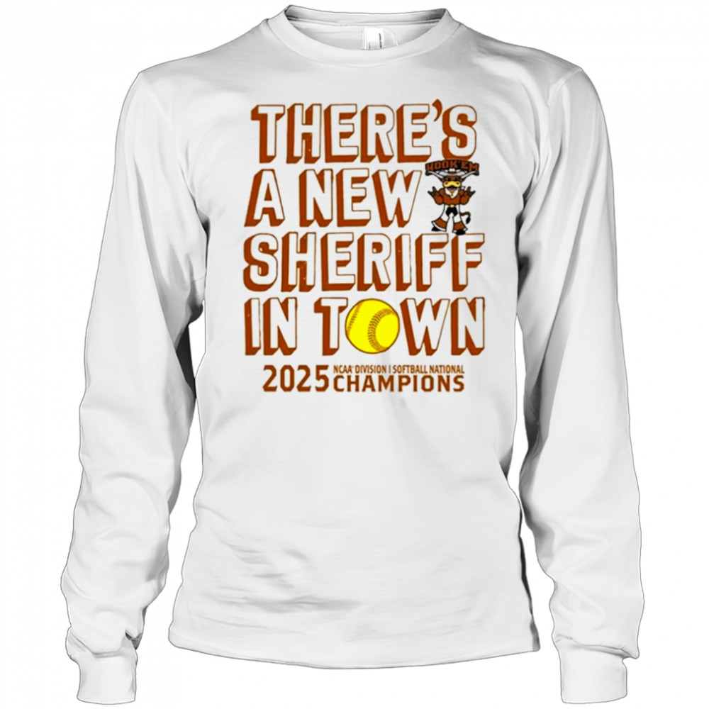 Texas Longhorns NCAA D1 Softball National Champions 2025 there’s a new sheriff in town shirt Long Sleeved