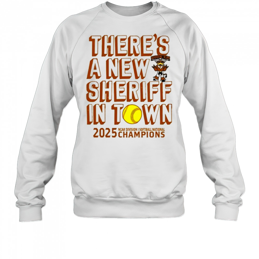 Texas Longhorns NCAA D1 Softball National Champions 2025 there’s a new sheriff in town shirt Sweatshirt