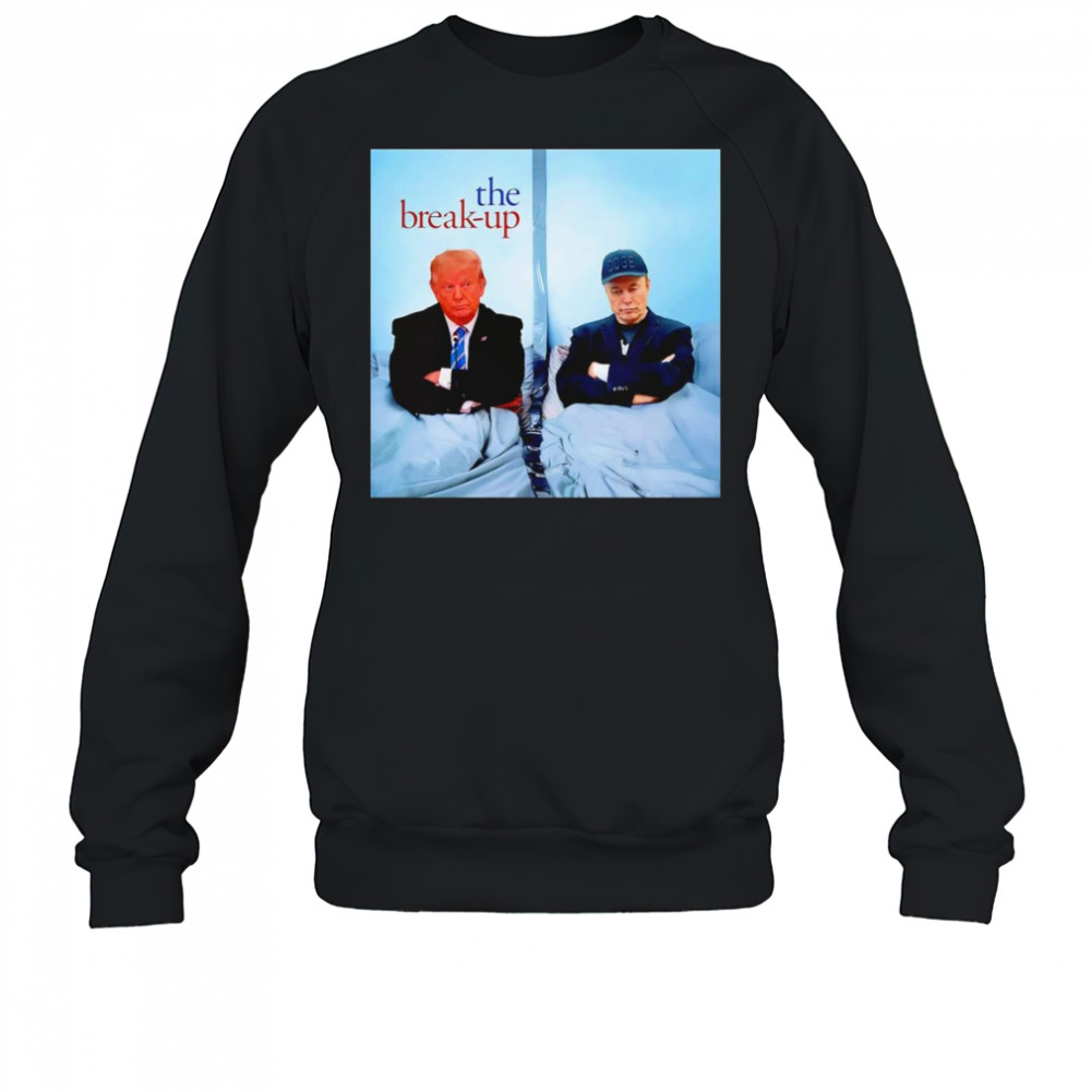The Break Up Trump Musk shirt Sweatshirt