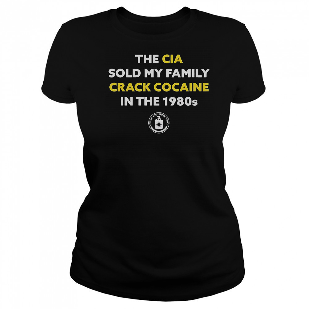 The CIA Sold My Family Crack Cocaine In The 1980s T-Shirt Women's T-shirt
