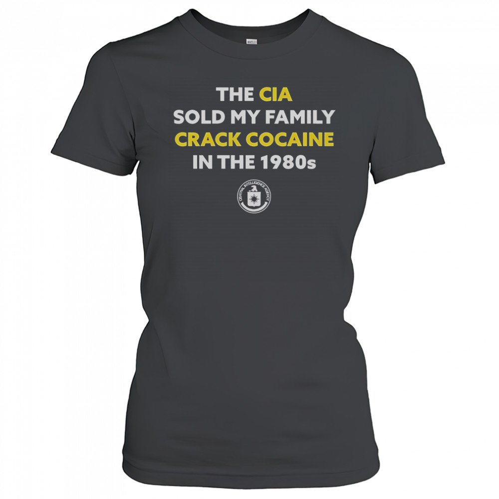 The CIA Sold My Family Crack Cocaine In The 1980s T-Shirt Women's T-shirt