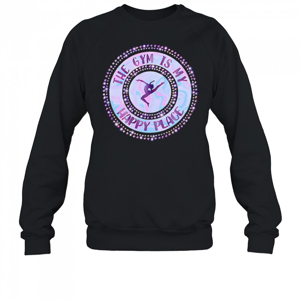 The Gym Is My Happy Place shirt Sweatshirt