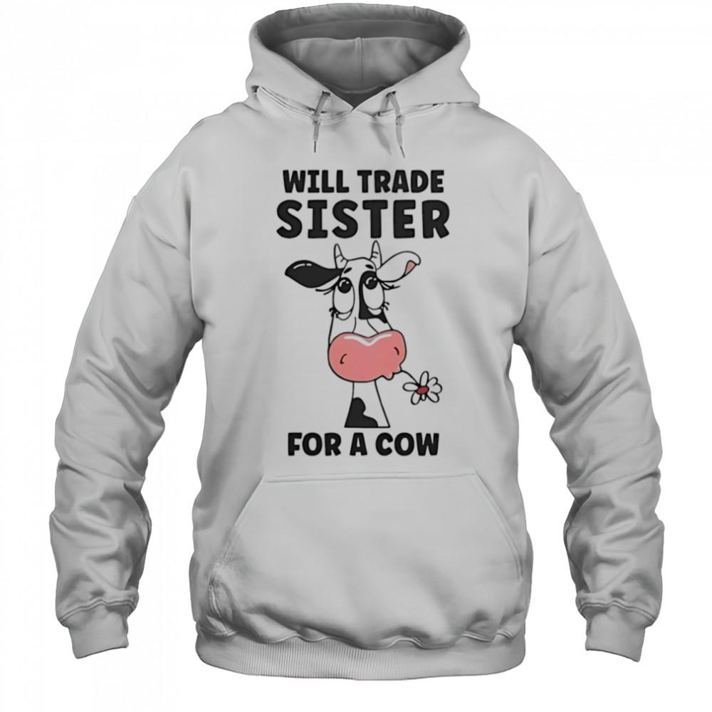 Will trade sister for a cow shirt Hoodie