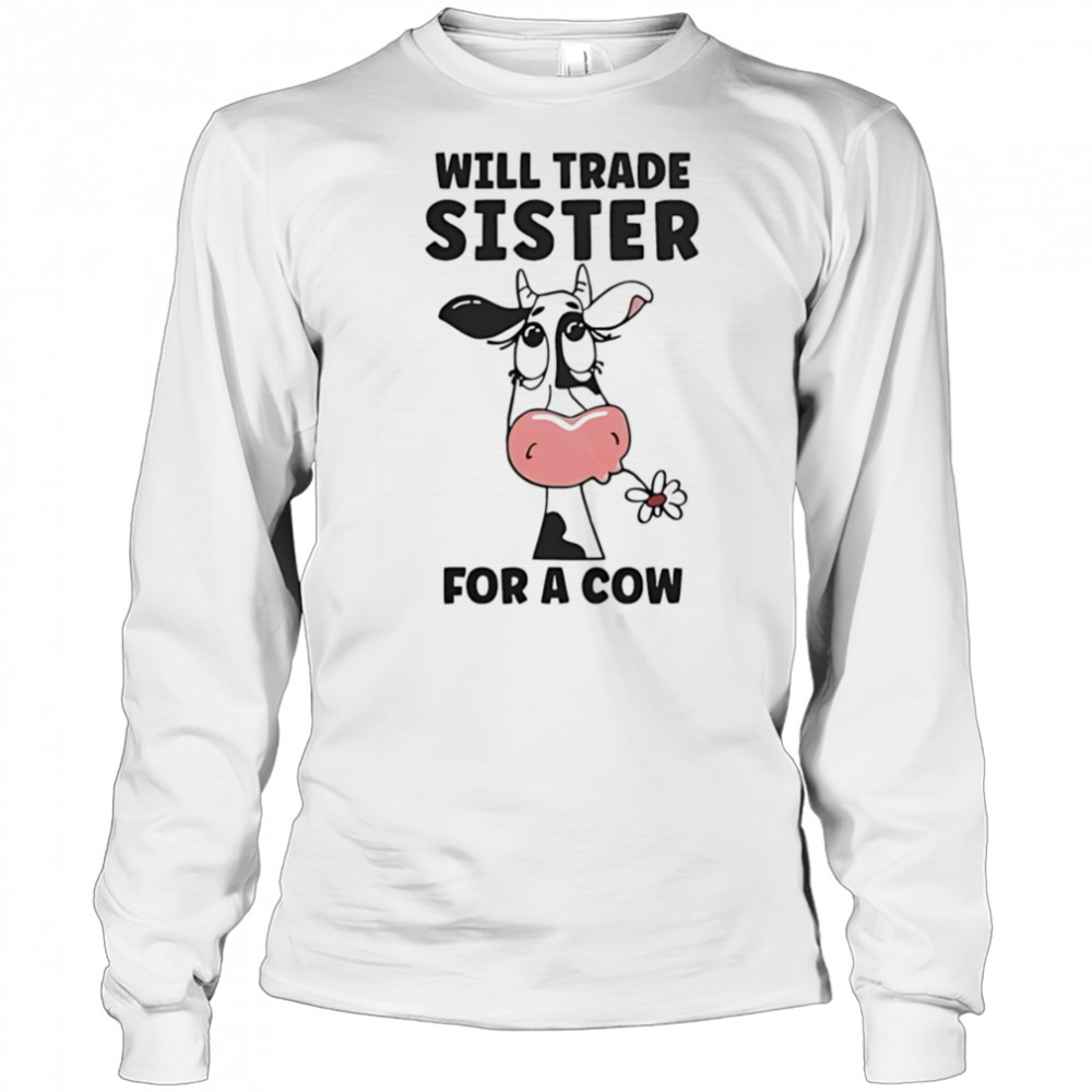 Will trade sister for a cow shirt Long Sleeved