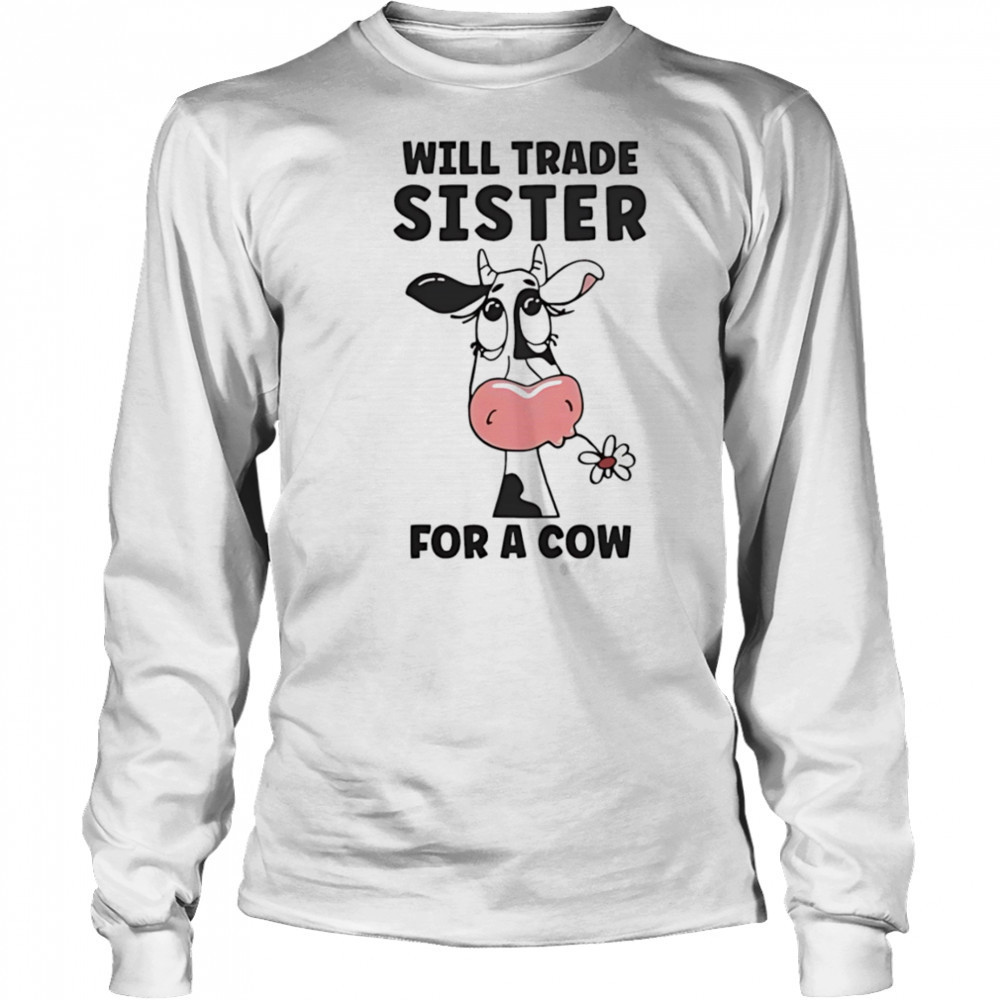 Will trade sister for a cow shirt Long Sleeved