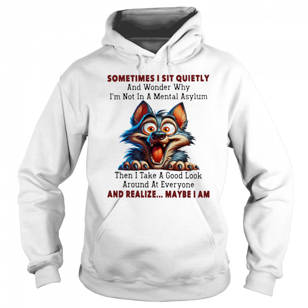 Wolf sometimes I sit quietly and wonder why I’m not in a mental asylum shirt Sweatshirt