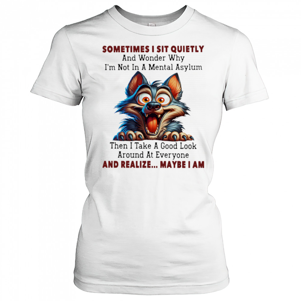 Wolf sometimes I sit quietly and wonder why I’m not in a mental asylum shirt Women's T-shirt