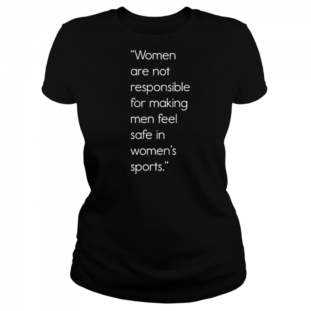 Women Are Not Responsible For Making Men Feel Safe In Women’s Sports Shirt Women's T-shirt