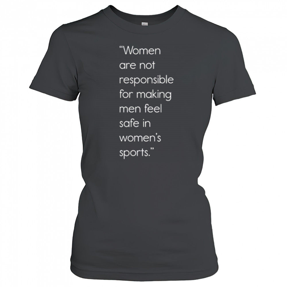 Women Are Not Responsible For Making Men Feel Safe In Women’s Sports Shirt Women's T-shirt