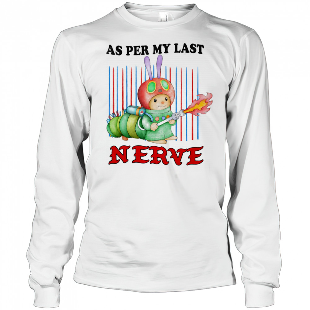 As per my last nerve shirt Long Sleeved