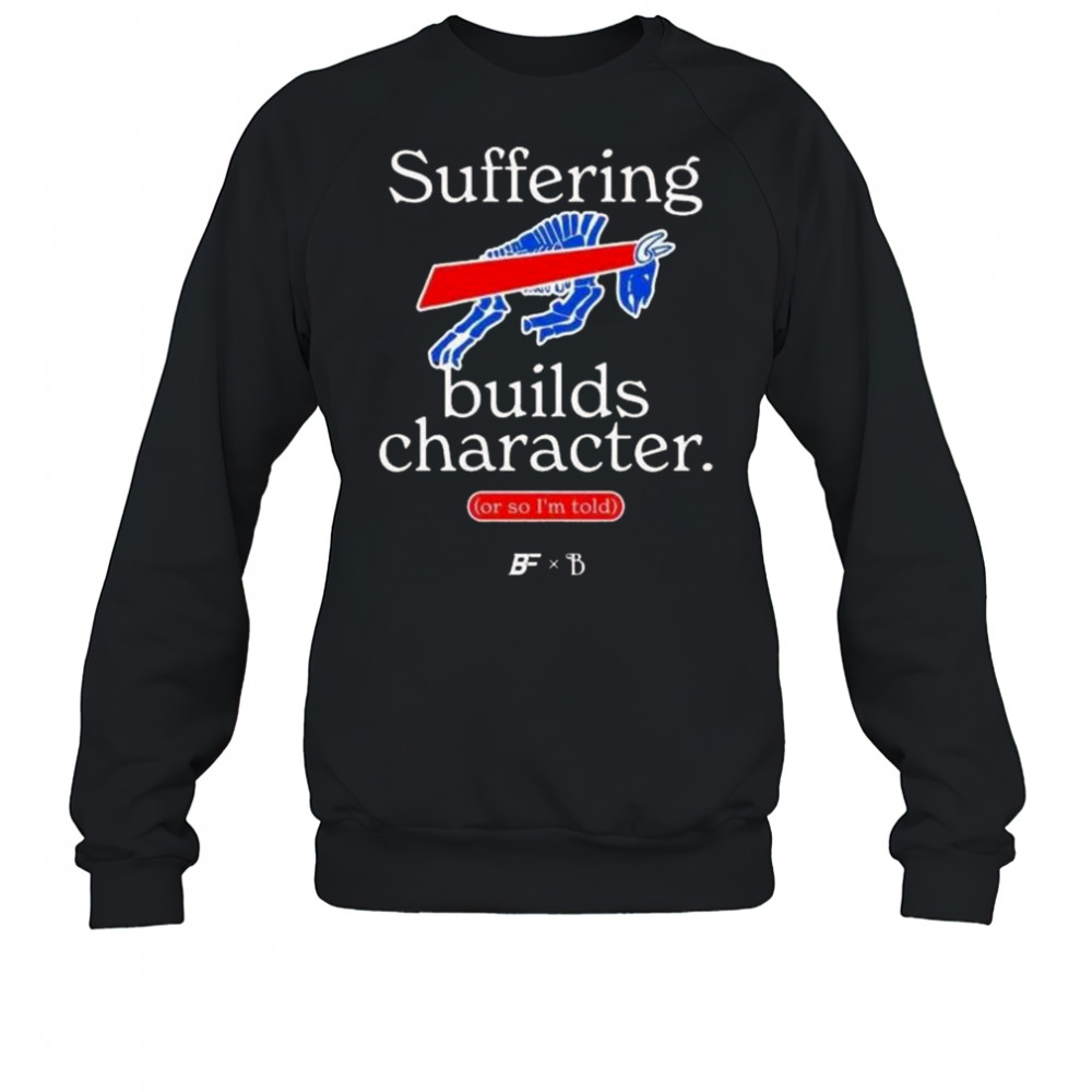 Buffalo Bills Suffering Builds Character Buffalo Mafia Shirt Sweatshirt