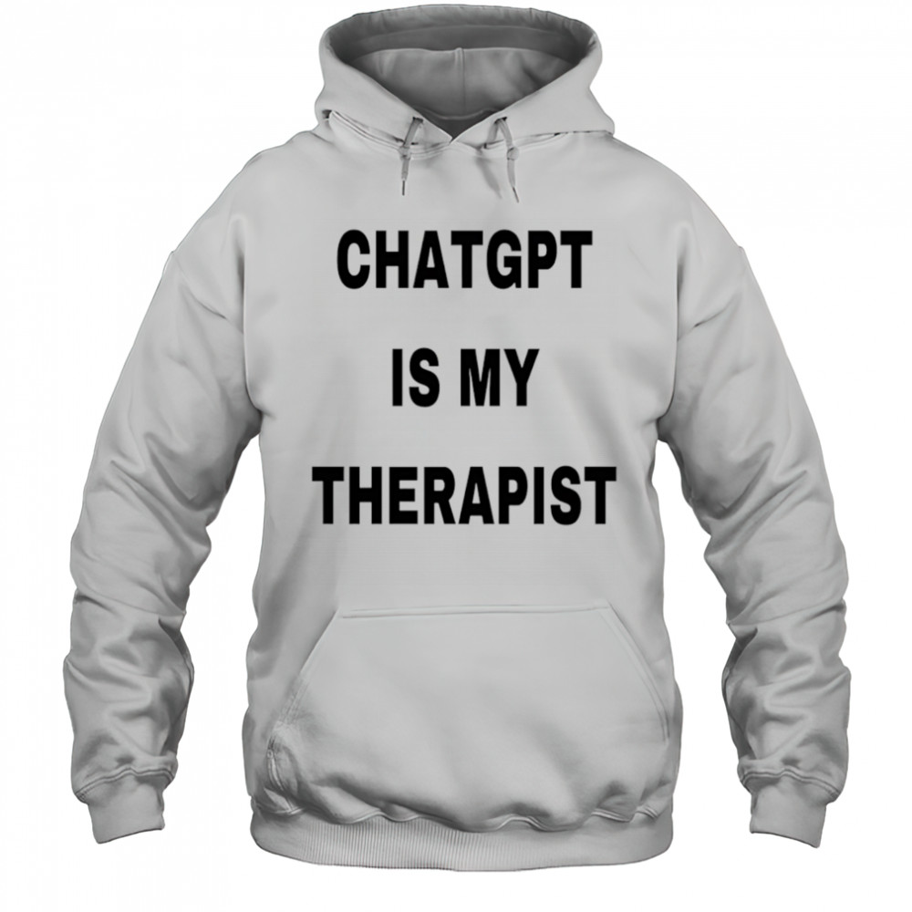 Chatgpt is my therapist 2025 shirt Hoodie