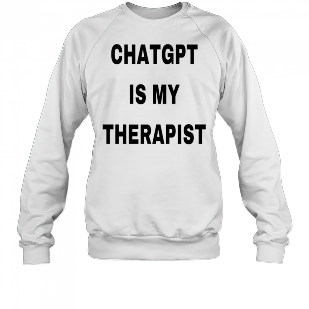 Chatgpt is my therapist 2025 shirt Sweatshirt