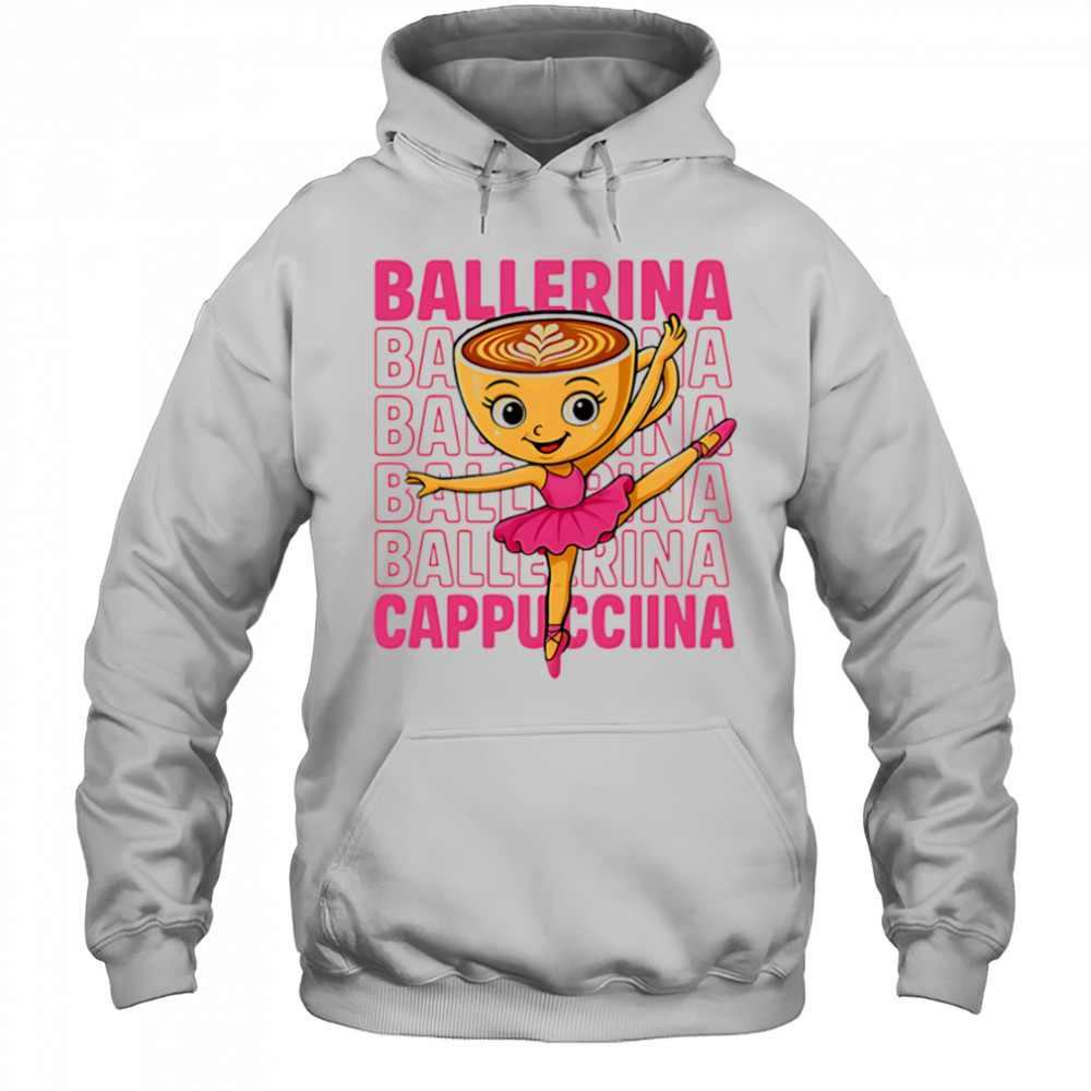 Coffee Ballerina Cappuccina repeat shirt Hoodie