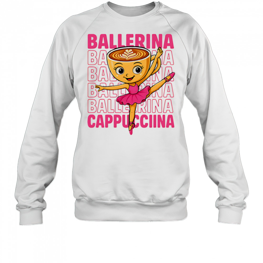 Coffee Ballerina Cappuccina repeat shirt Sweatshirt