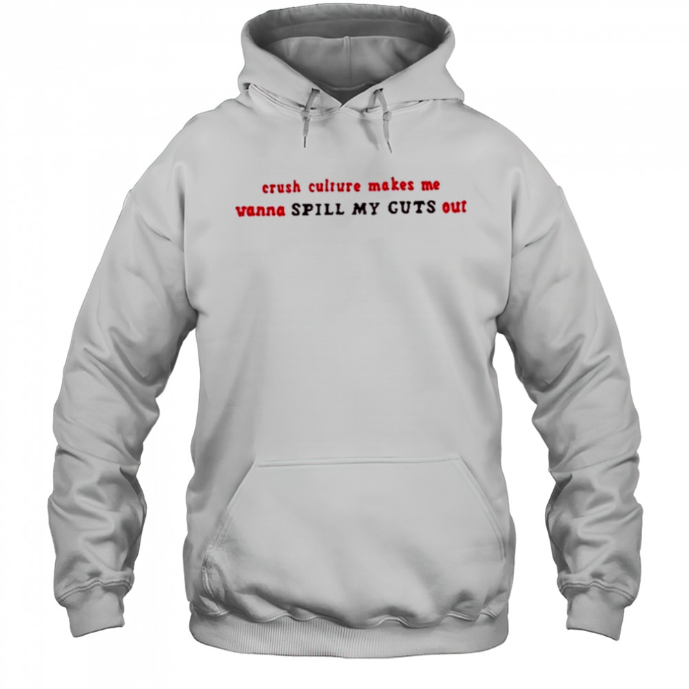 Crush Culture Makes Me Wanna Spill My Guts Out Shirt Hoodie
