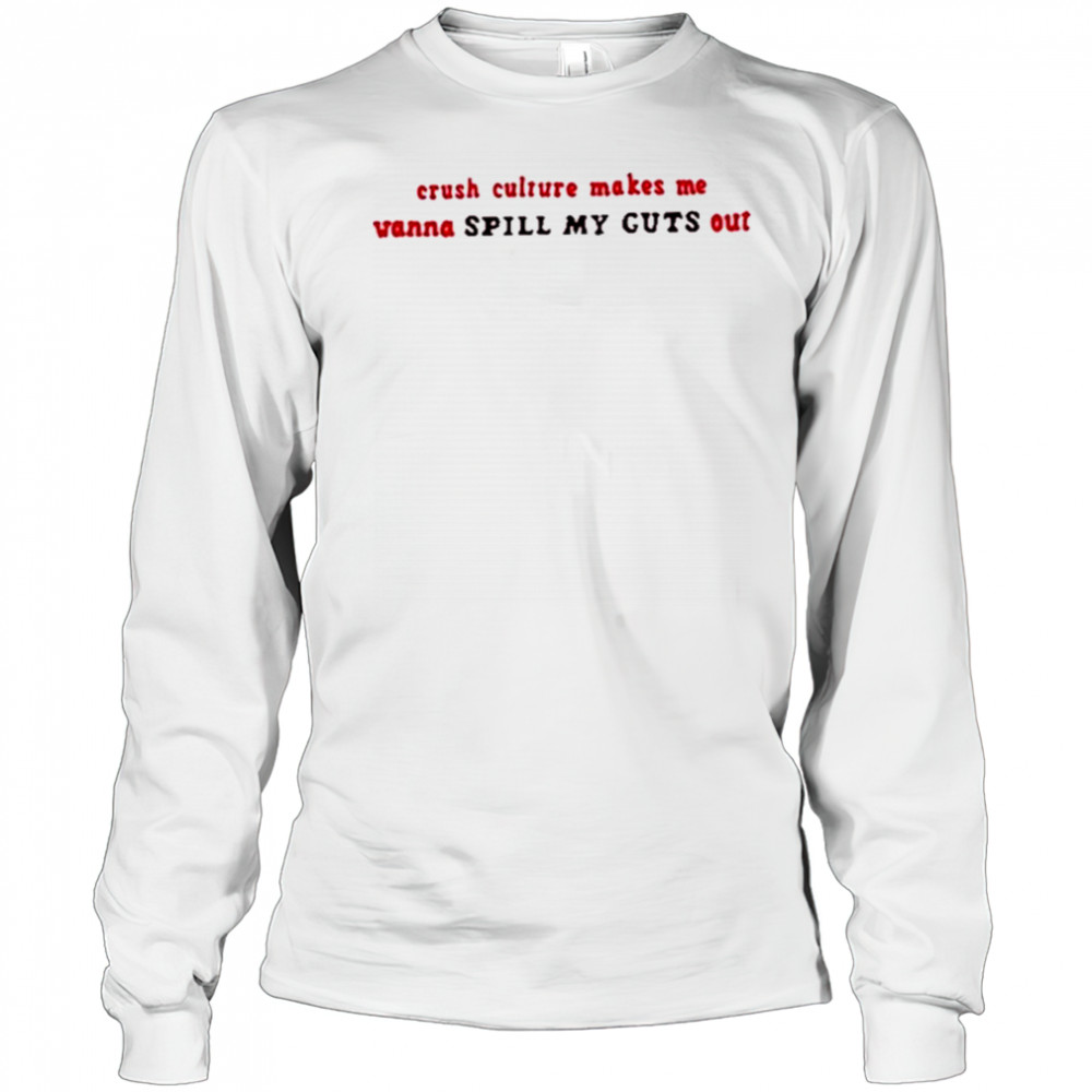 Crush Culture Makes Me Wanna Spill My Guts Out Shirt Long Sleeved