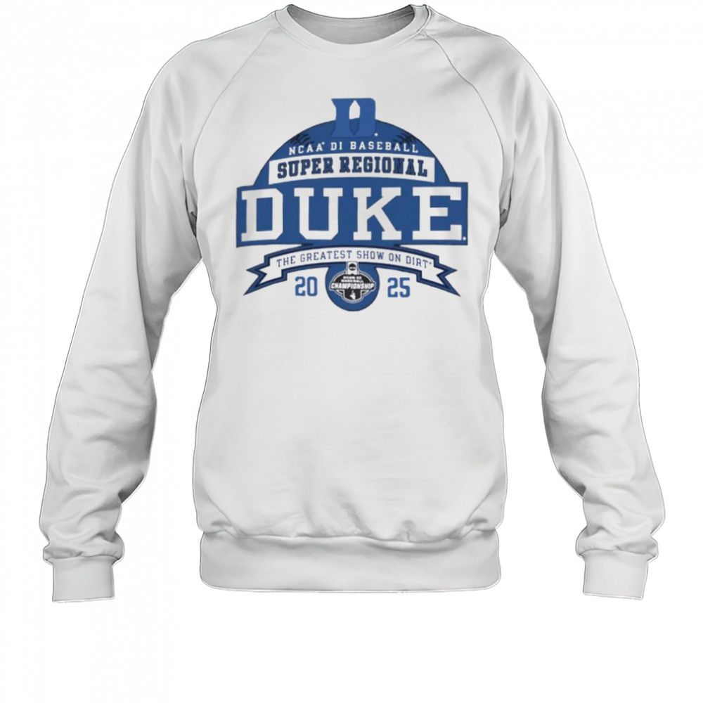 Duke Blue Devils NCAA DI Baseball Super Regional 2025 the greatest show on dirt shirt Sweatshirt