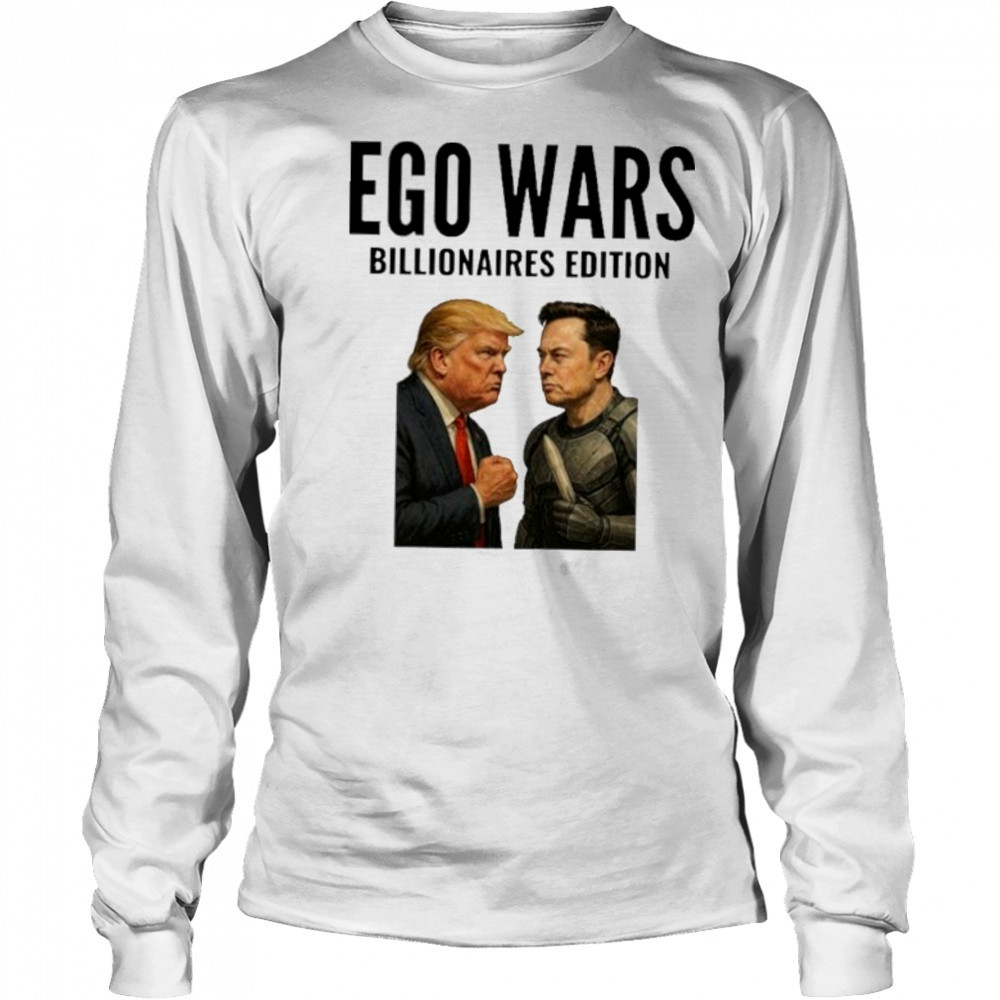 EGO WARS Billionaires Edition Elon Musk Vs Donald Trump 2025 shirt Long Sleeved