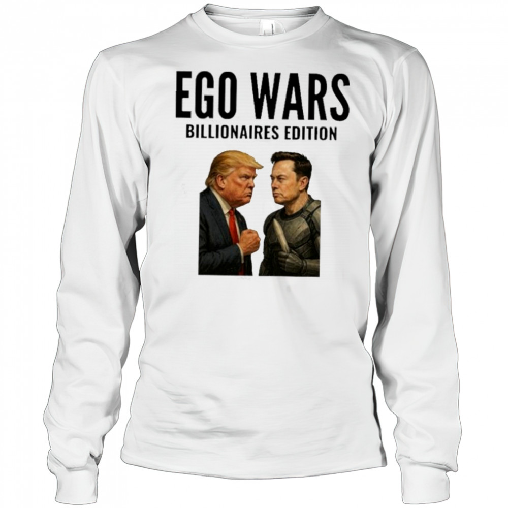 EGO WARS Billionaires Edition Elon Musk Vs Donald Trump 2025 shirt Long Sleeved