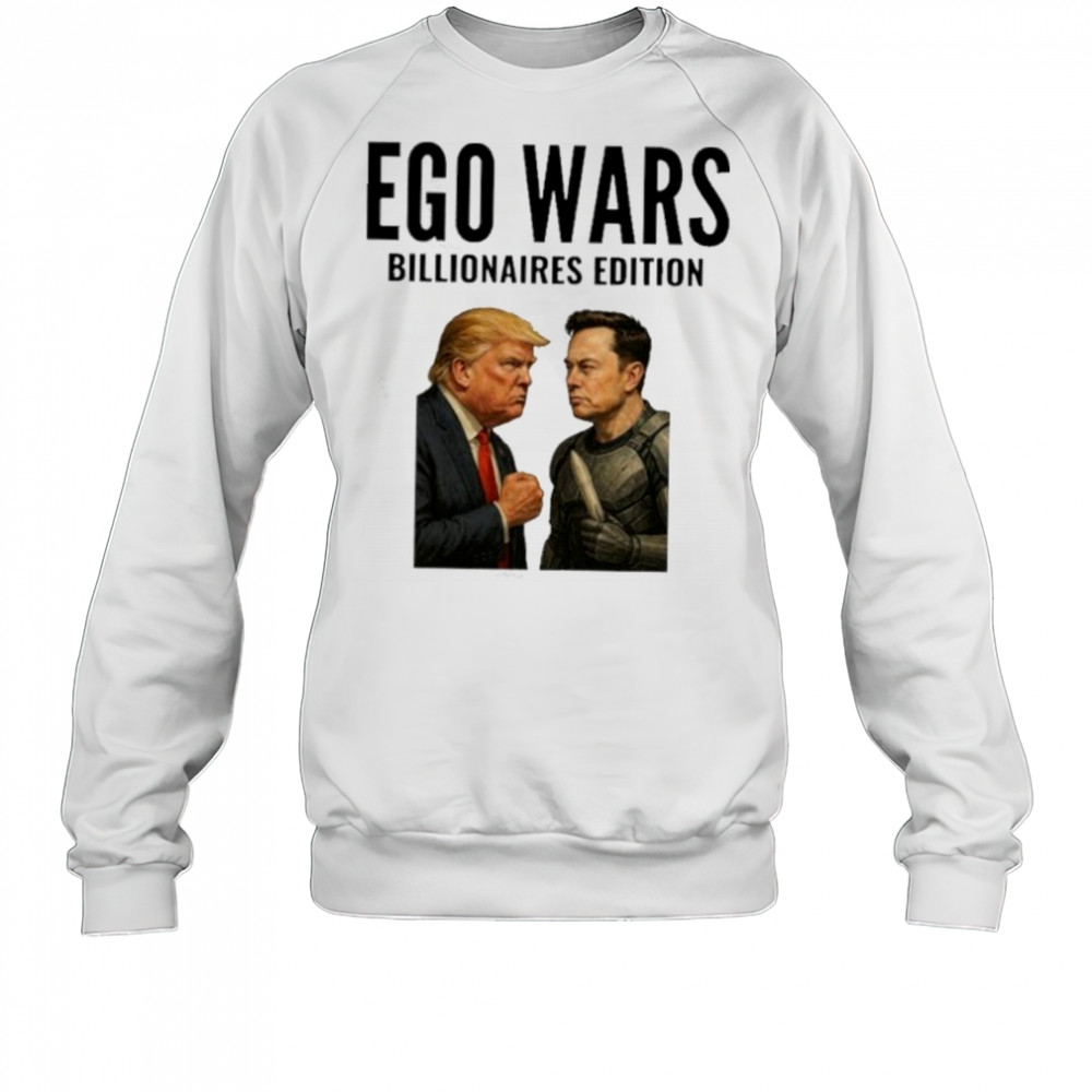 EGO WARS Billionaires Edition Elon Musk Vs Donald Trump 2025 shirt Sweatshirt