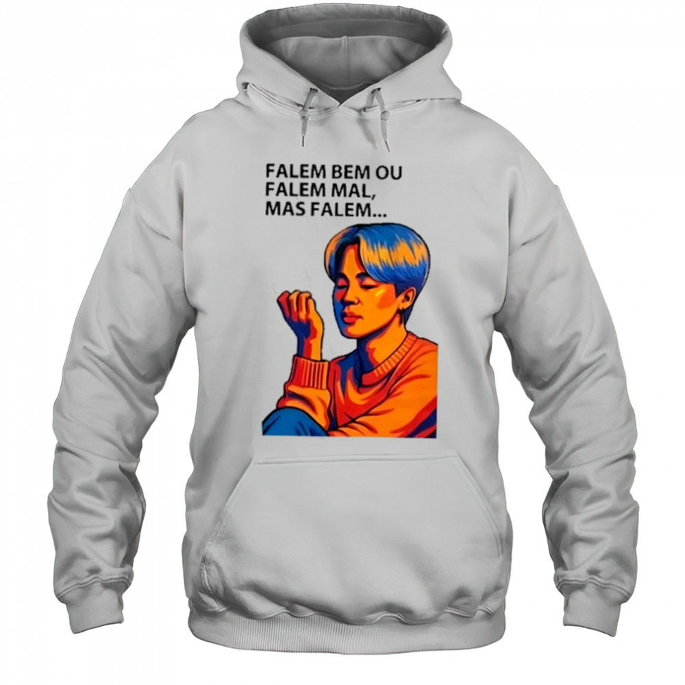 Falem Bem Ou Falem Mal Mas Falem Shirt Hoodie