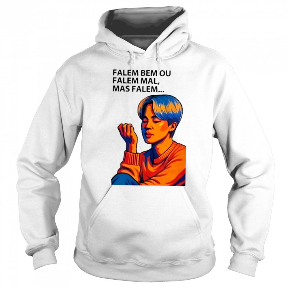 Falem Bem Ou Falem Mal Mas Falem Shirt Sweatshirt