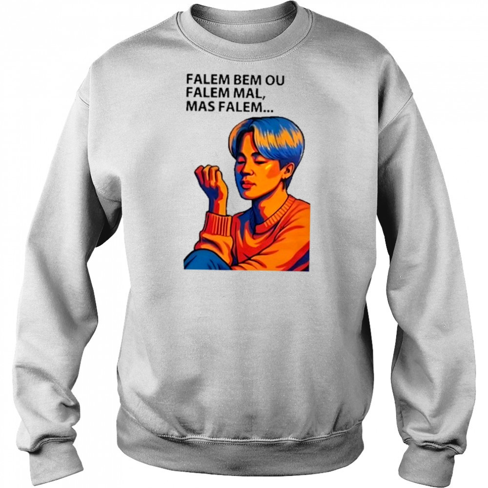 Falem Bem Ou Falem Mal Mas Falem Shirt Hoodie