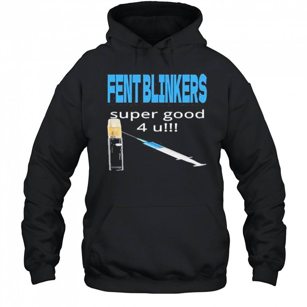 Fent Blinkers Super Good 4 U shirt Hoodie