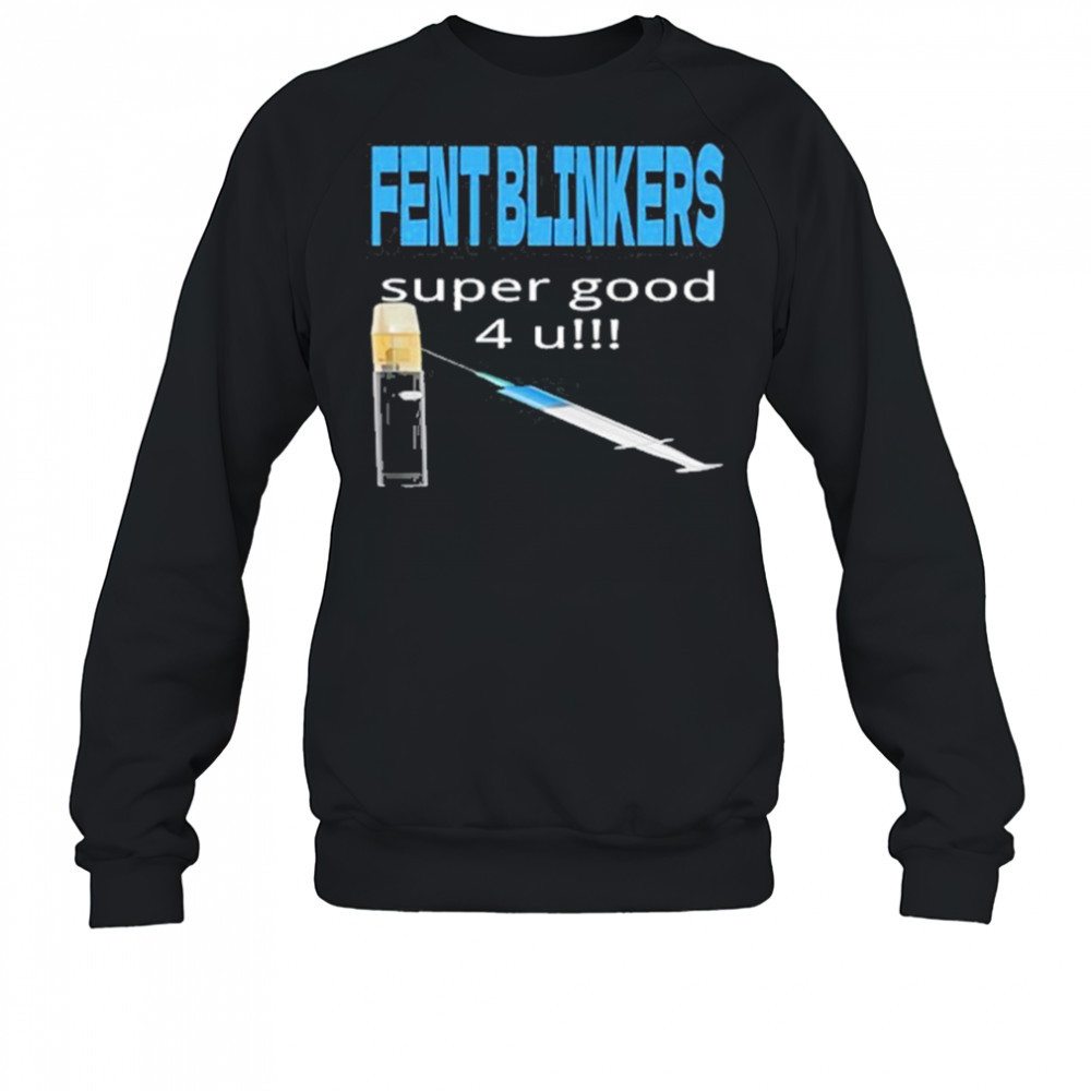 Fent Blinkers Super Good 4 U shirt Sweatshirt
