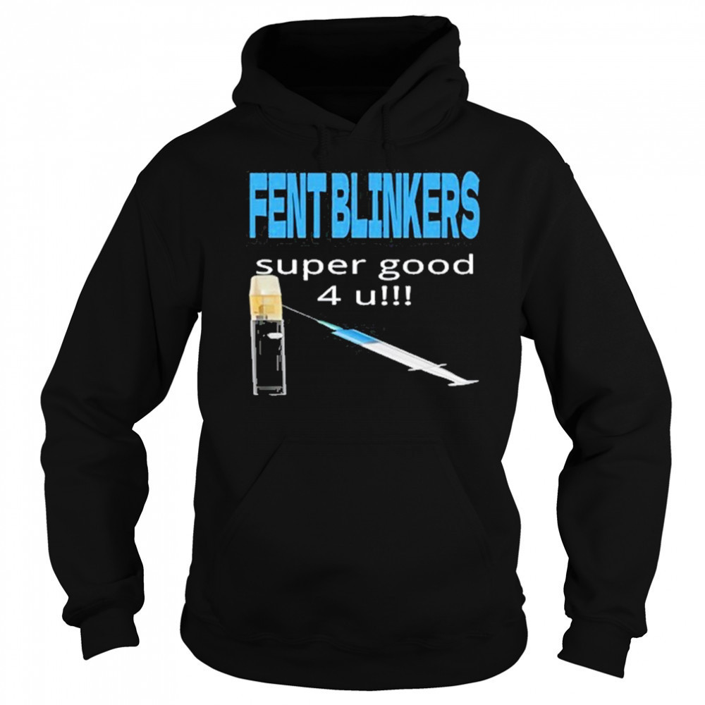 Fent Blinkers Super Good 4 U shirt Sweatshirt