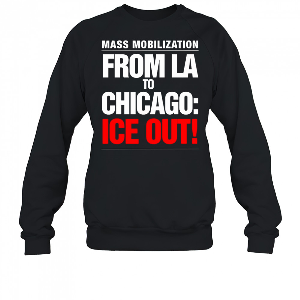 From LA To Chicago Ice Out Mass Mobilization Shirt Sweatshirt