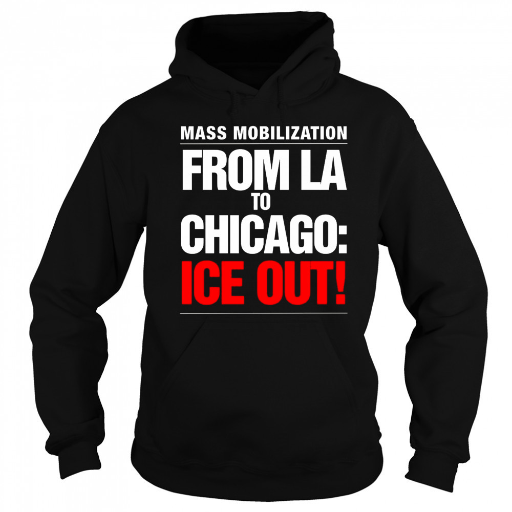 From LA To Chicago Ice Out Mass Mobilization Shirt Sweatshirt