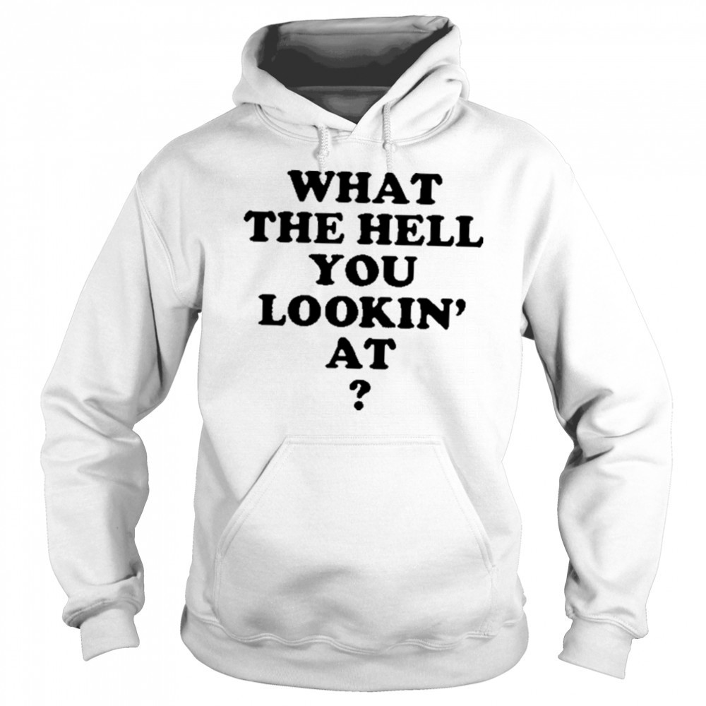 Gabe Wearing What The Hell You Lookin’ At Shirt Sweatshirt
