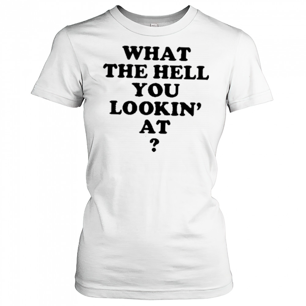 Gabe Wearing What The Hell You Lookin’ At Shirt Women's T-shirt