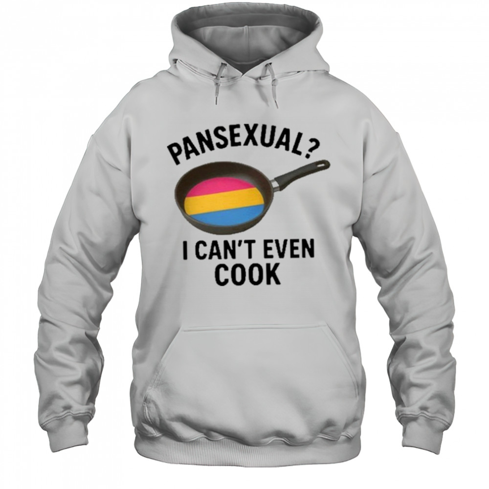 Goofy Ahh Tees Pansexual I Can’t Even Cook Shirt Hoodie
