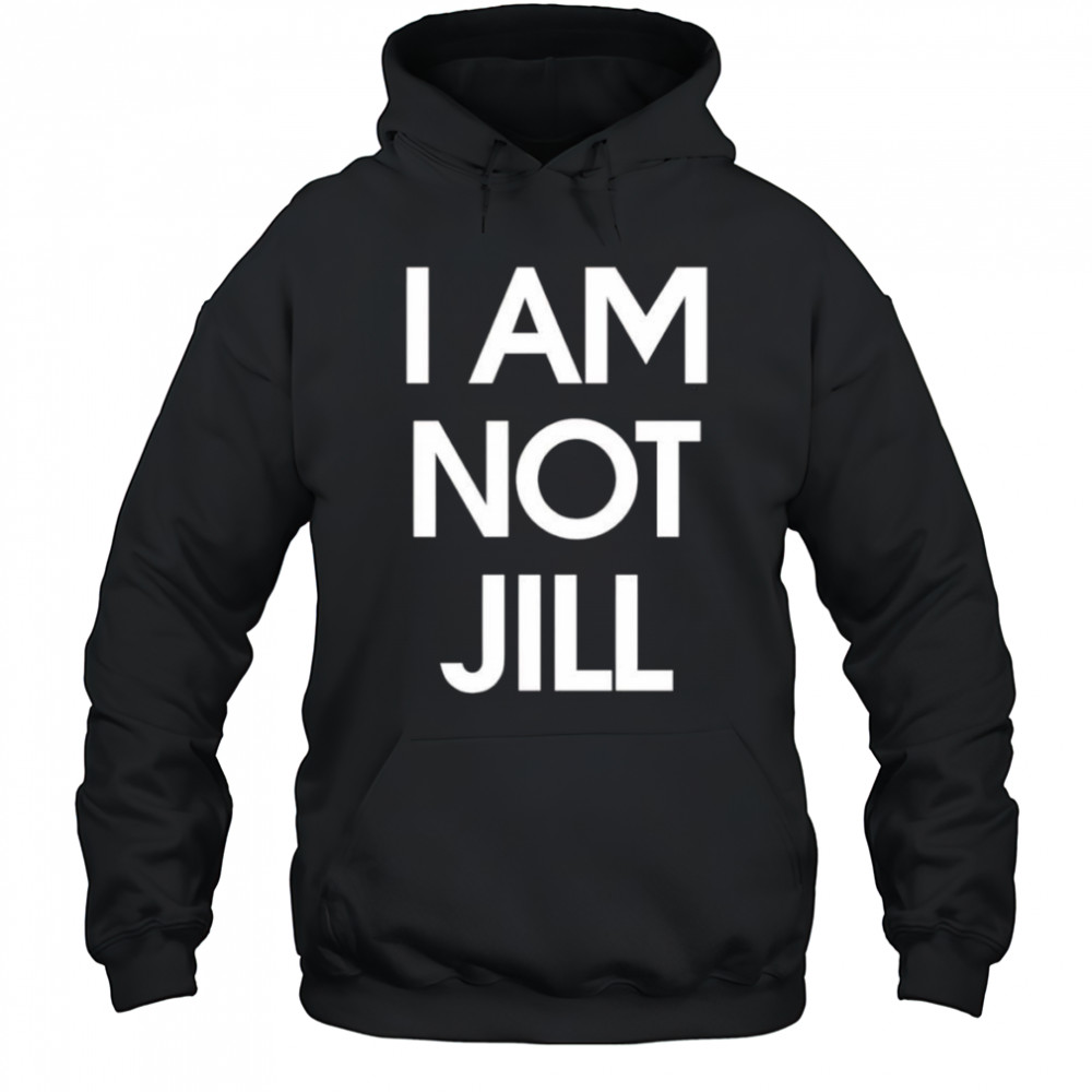 I am not Jill shirt Hoodie
