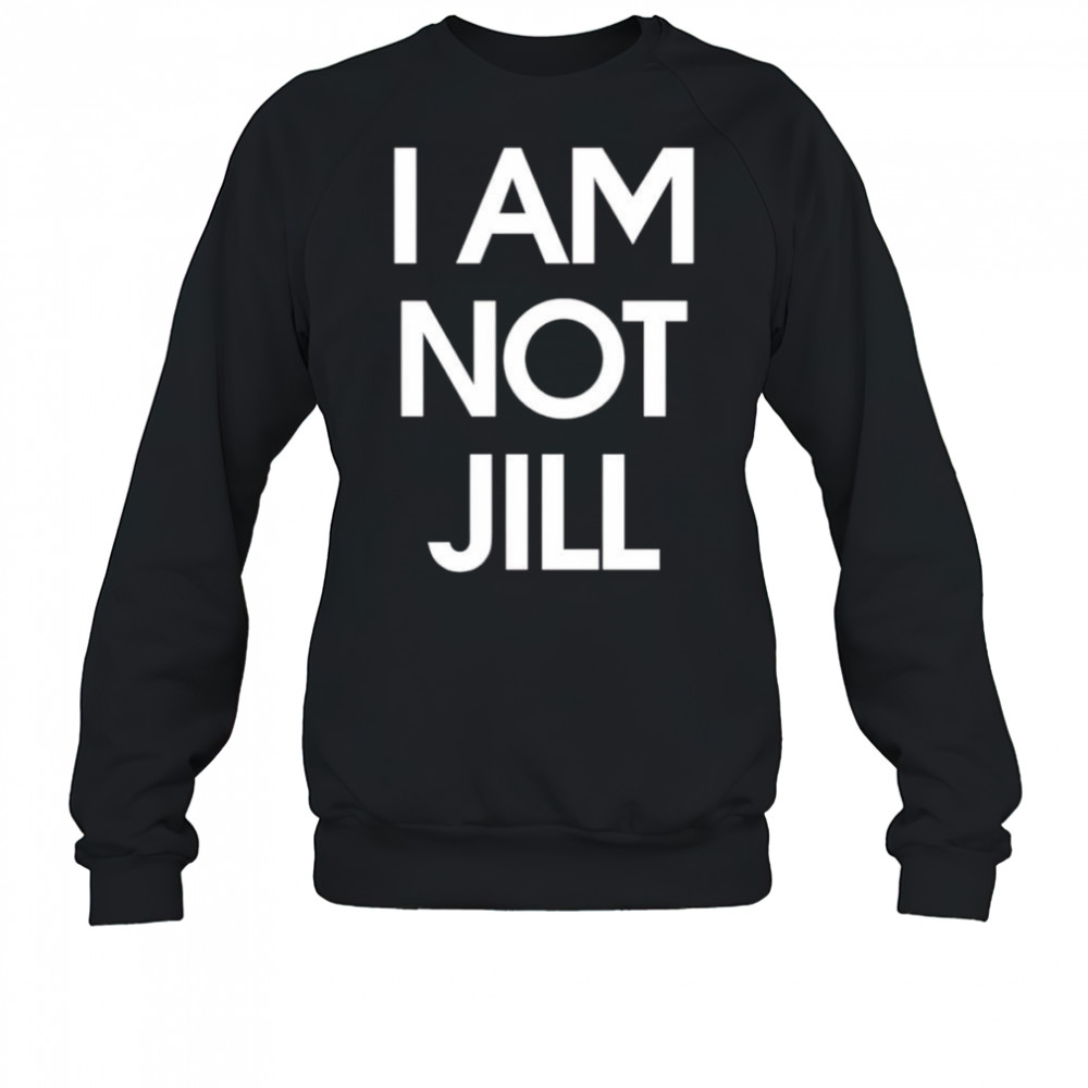 I am not Jill shirt Sweatshirt
