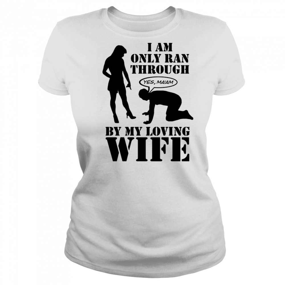 I Am Only Ran Through By My Loving Wife T-Shirt Women's T-shirt