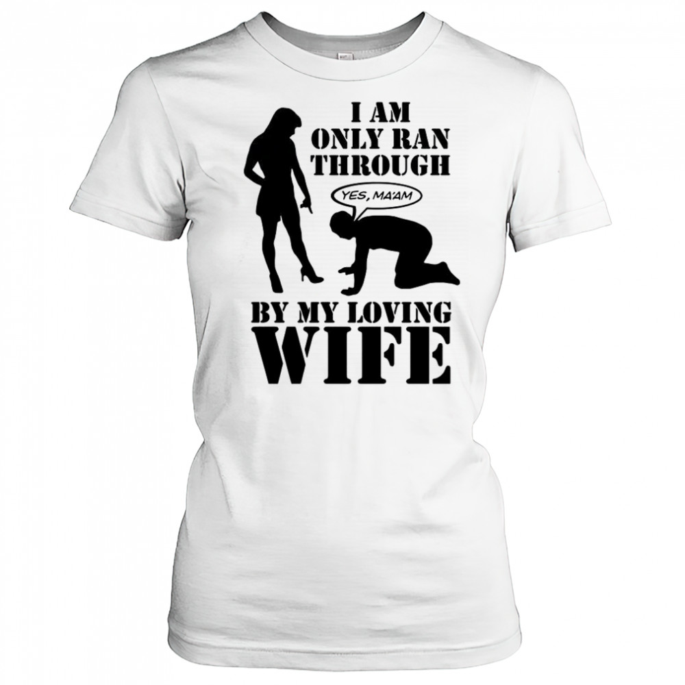 I Am Only Ran Through By My Loving Wife T-Shirt Women's T-shirt