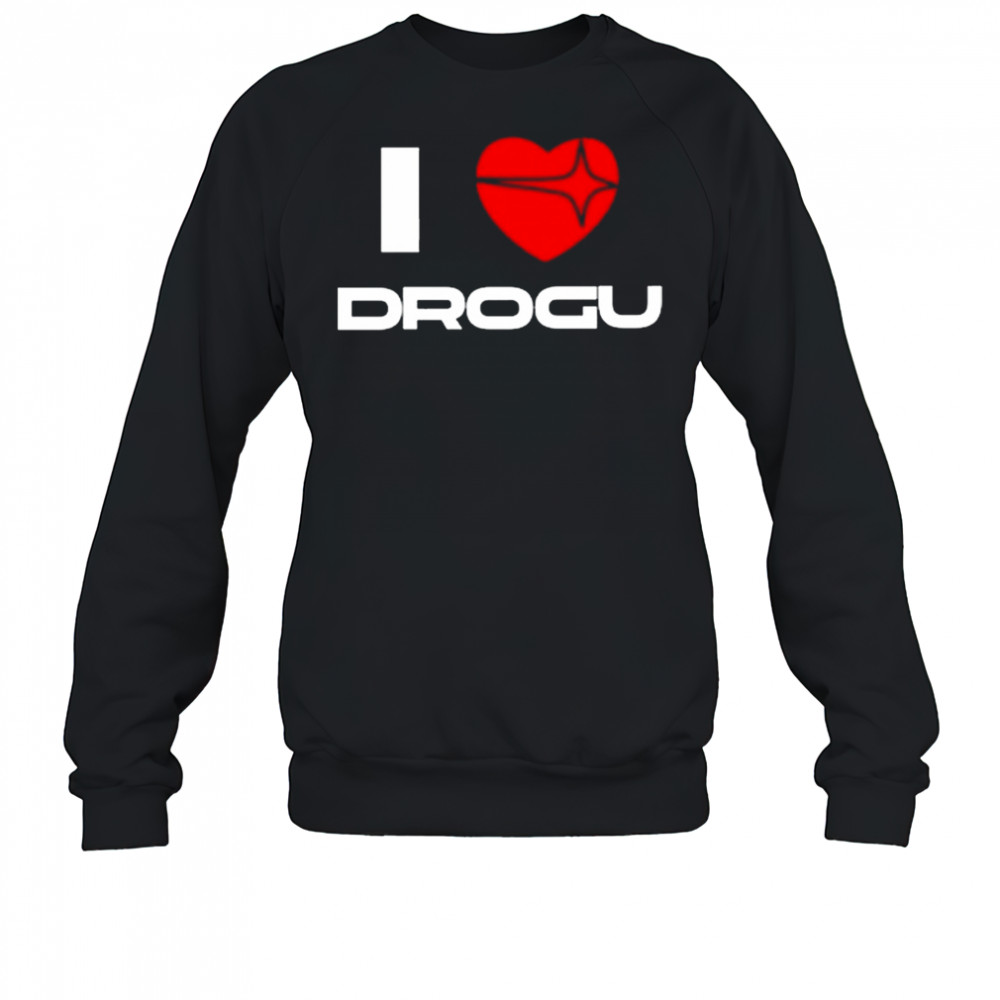 I Love Drogu Shirt Sweatshirt