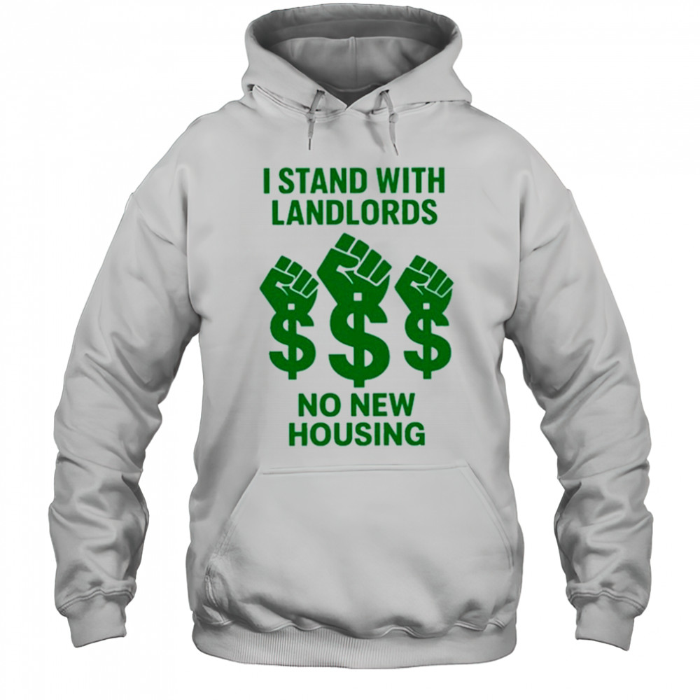 I Stand With Landlords No New Housing shirt Hoodie