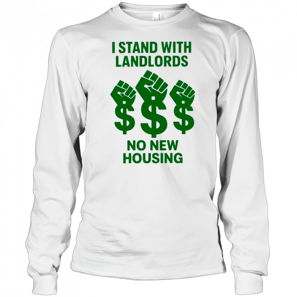 I Stand With Landlords No New Housing shirt Long Sleeved